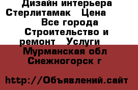 Дизайн интерьера Стерлитамак › Цена ­ 200 - Все города Строительство и ремонт » Услуги   . Мурманская обл.,Снежногорск г.